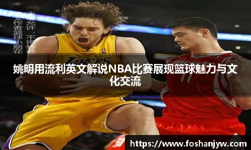 姚明用流利英文解说NBA比赛展现篮球魅力与文化交流