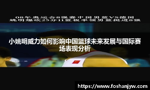 小姚明威力如何影响中国篮球未来发展与国际赛场表现分析
