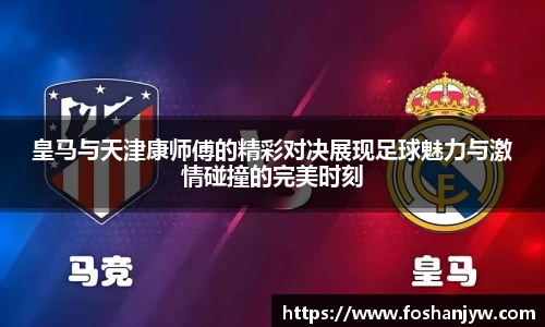 皇马与天津康师傅的精彩对决展现足球魅力与激情碰撞的完美时刻
