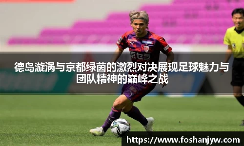 德岛漩涡与京都绿茵的激烈对决展现足球魅力与团队精神的巅峰之战